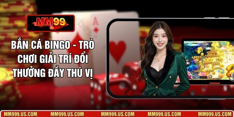 Bắn Cá Bingo - Trò Chơi Giải Trí Đổi Thưởng Đầy Thú Vị