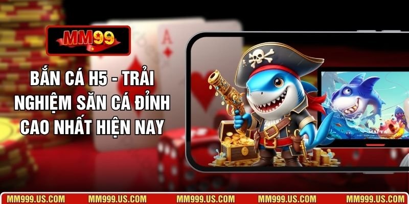 Bắn Cá H5 - Trải Nghiệm Săn Cá Đỉnh Cao Nhất Hiện Nay