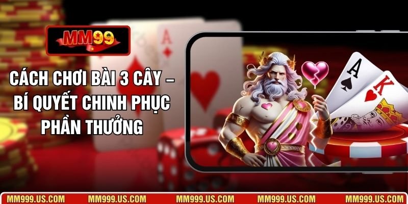 Cách Chơi Bài 3 Cây – Bí Quyết Chinh Phục Phần Thưởng