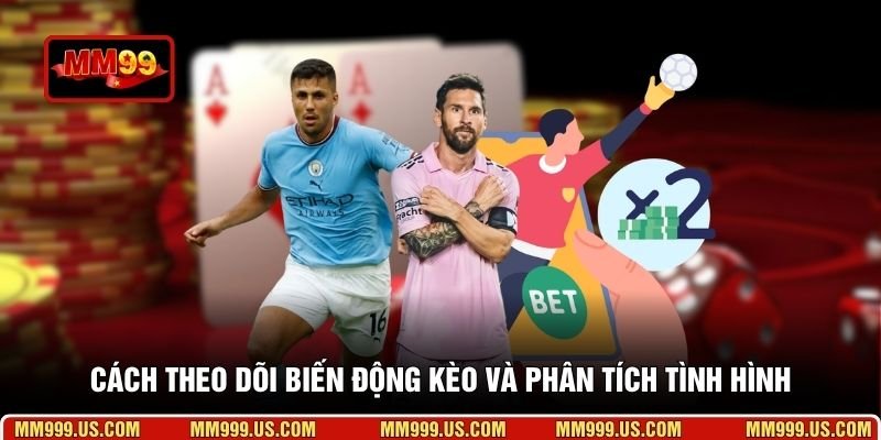 Cách theo dõi biến động kèo và phân tích tình hình