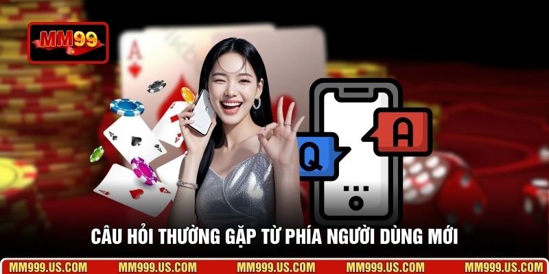 Câu hỏi thường gặp từ phía người dùng mới