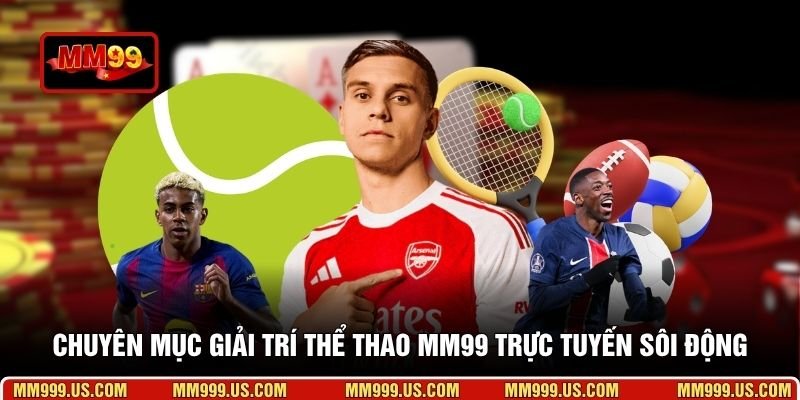 Chuyên mục giải trí thể thao MM99 trực tuyến sôi động