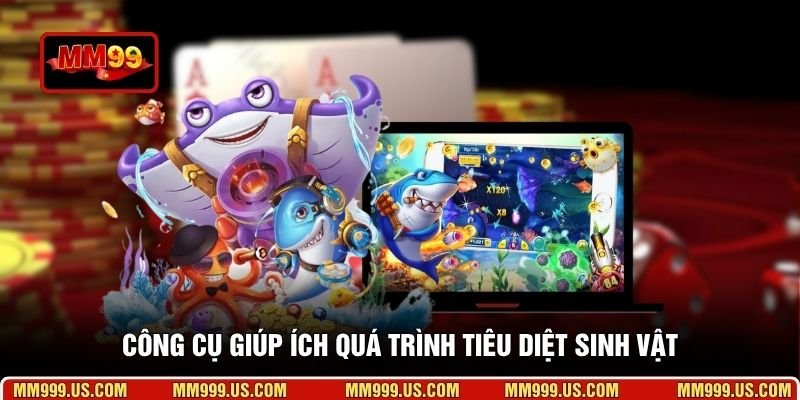 Công cụ giúp ích quá trình tiêu diệt sinh vật