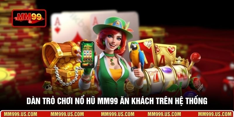 Dàn trò chơi nổ hũ MM99 ăn khách trên hệ thống