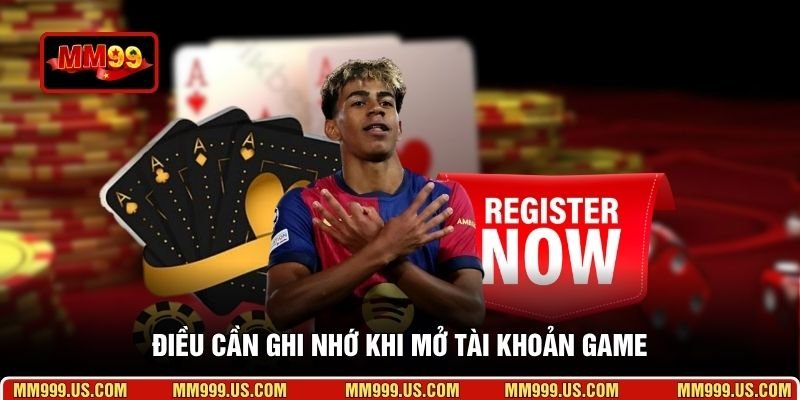 Điều cần ghi nhớ khi mở tài khoản game