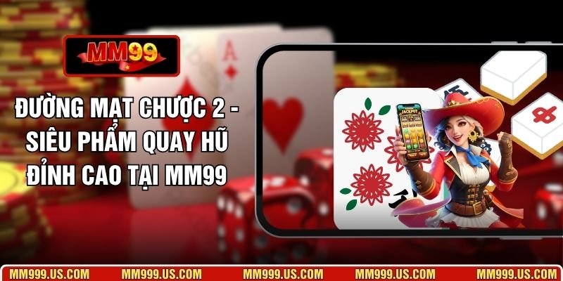 Đường Mạt Chược 2 - Siêu Phẩm Quay Hũ Đỉnh Cao Tại MM99