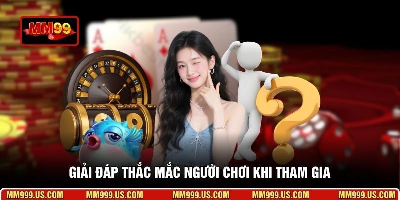 Giải đáp thắc mắc người chơi khi tham gia