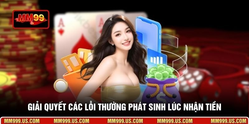 Giải quyết các lỗi thường phát sinh lúc nhận tiền