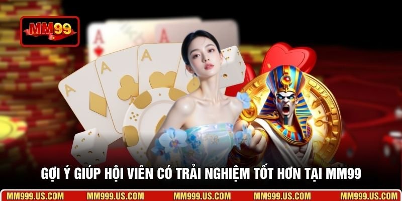 Gợi ý giúp hội viên có trải nghiệm tốt hơn tại MM99