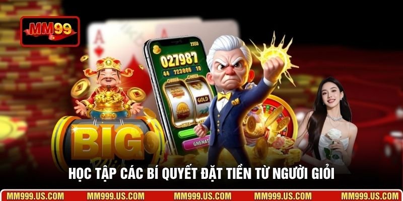 Học tập các bí quyết đặt tiền từ người giỏi
