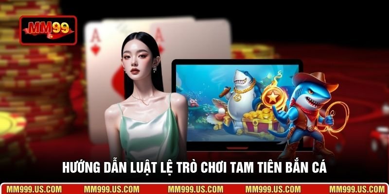 Hướng dẫn luật lệ trò chơi tam tiên bắn cá