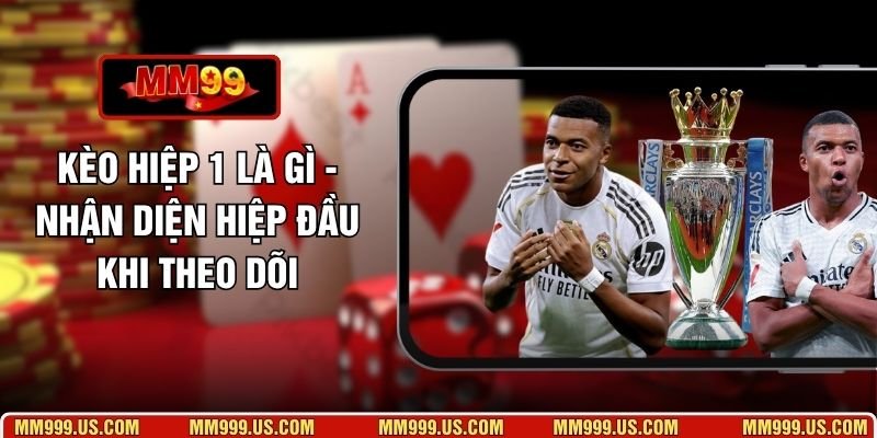 Kèo Hiệp 1 Là Gì - Nhận Diện Hiệp Đầu Khi Theo Dõi