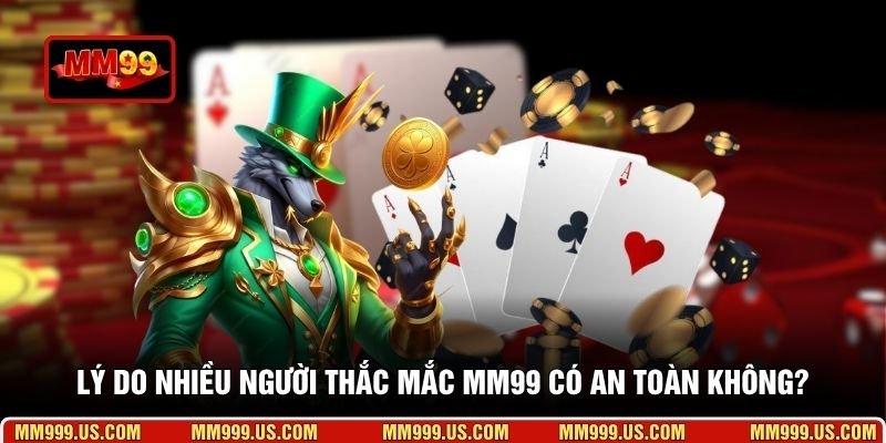 Lý do nhiều người thắc mắc MM99 có an toàn không?