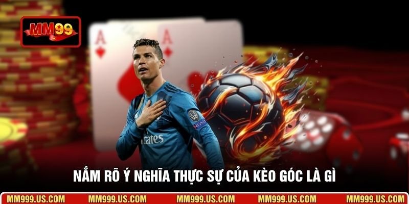 Nắm rõ ý nghĩa thực sự của kèo góc là gì