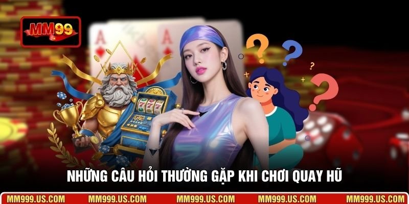 Những câu hỏi thường gặp khi chơi quay hũ