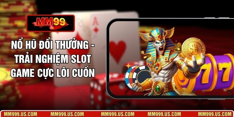 Nổ Hũ Đổi Thưởng - Trải Nghiệm Slot Game Cực Lôi Cuốn