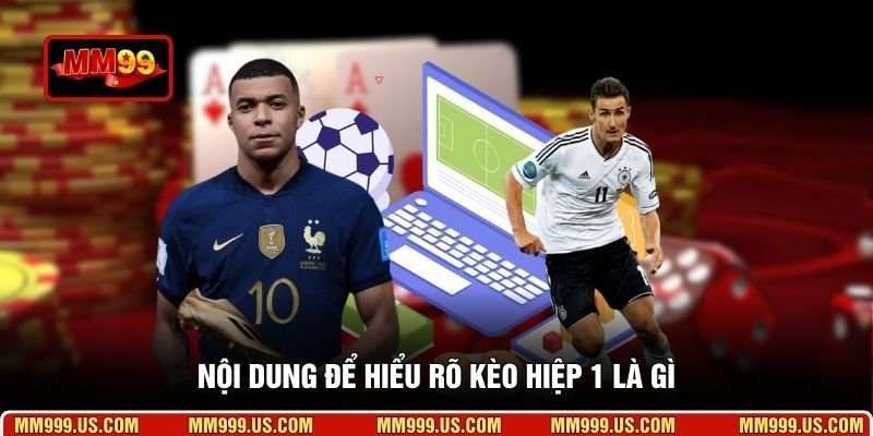 Nội dung để hiểu rõ kèo hiệp 1 là gì