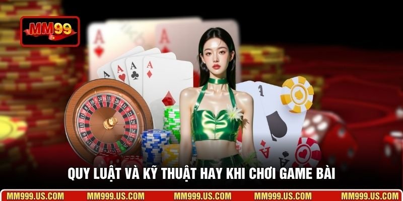 Quy luật và kỹ thuật hay khi chơi game bài