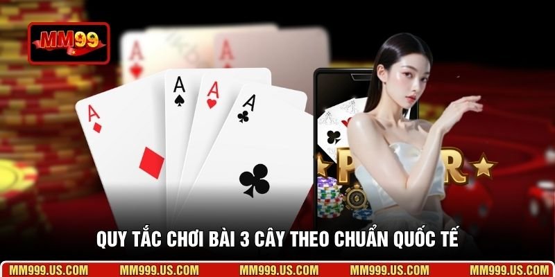 Quy tắc chơi bài 3 cây theo chuẩn quốc tế
