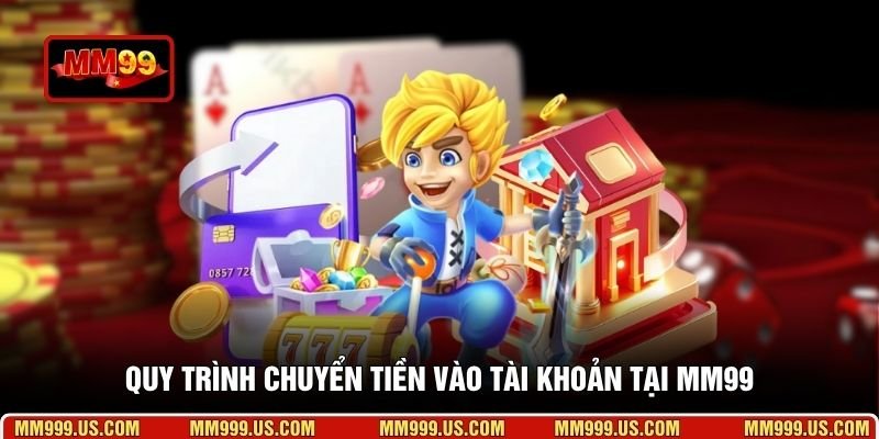 Quy trình chuyển tiền vào tài khoản tại MM99