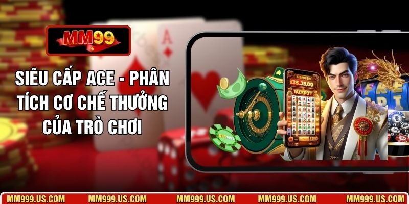 Siêu Cấp ACE - Phân Tích Cơ Chế Thưởng Của Trò Chơi