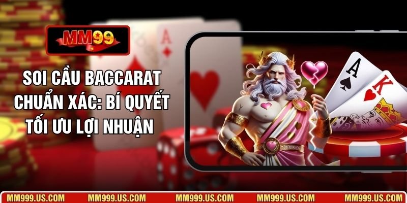 Soi Cầu Baccarat Chuẩn Xác: Bí Quyết Tối Ưu Lợi Nhuận 