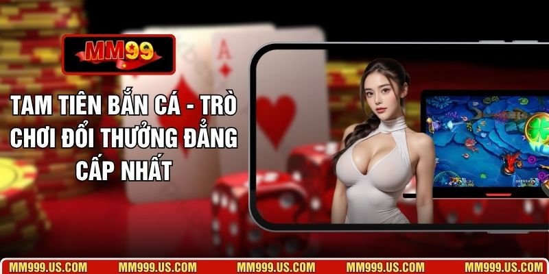 Tam Tiên Bắn Cá - Trò Chơi Đổi Thưởng Đẳng Cấp Nhất
