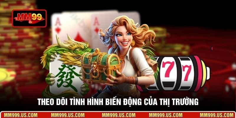 Theo dõi tình hình biến động của thị trường