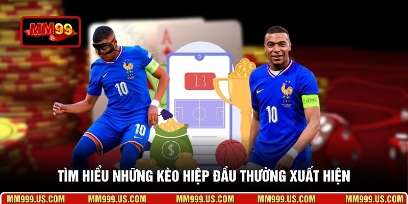 Tìm hiểu những kèo hiệp đầu thường xuất hiện